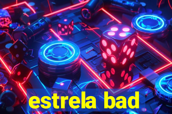 estrela bad