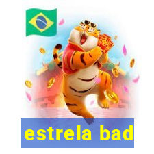 estrela bad