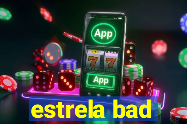 estrela bad