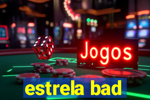 estrela bad