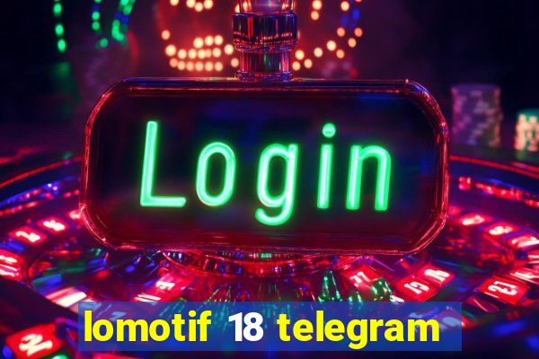 lomotif 18 telegram