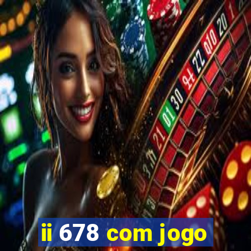 ii 678 com jogo