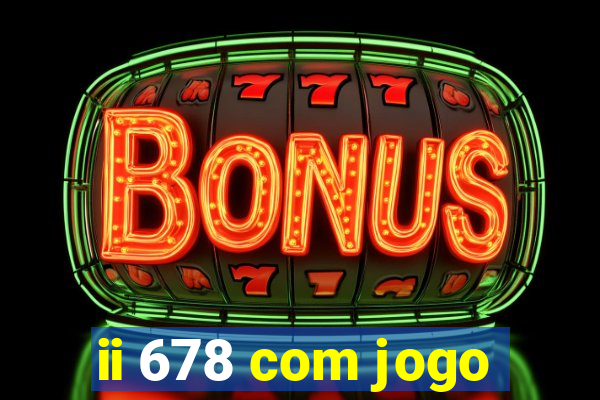 ii 678 com jogo