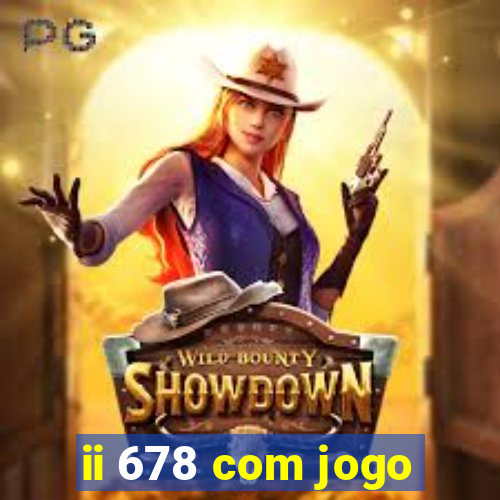 ii 678 com jogo