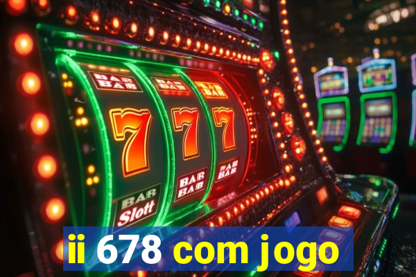 ii 678 com jogo