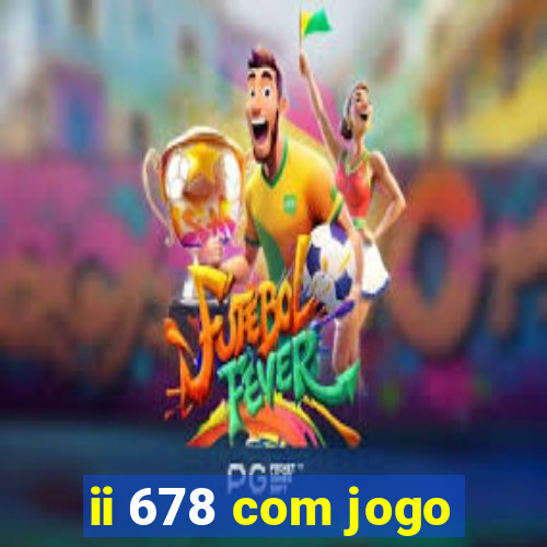 ii 678 com jogo