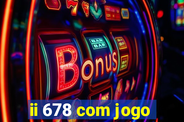 ii 678 com jogo