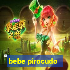 bebe pirocudo