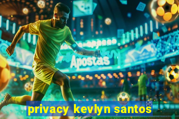 privacy kevlyn santos