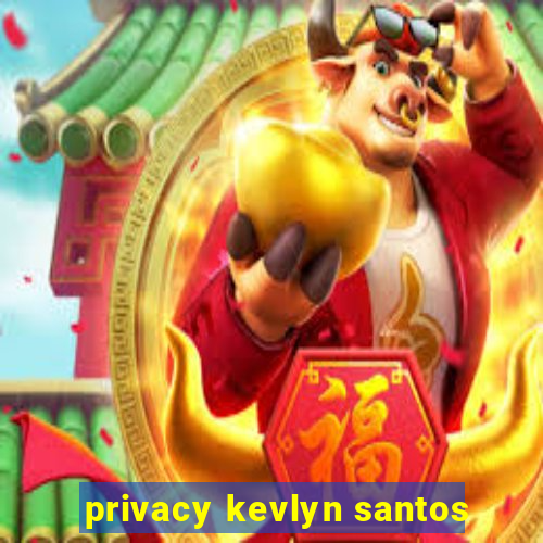 privacy kevlyn santos