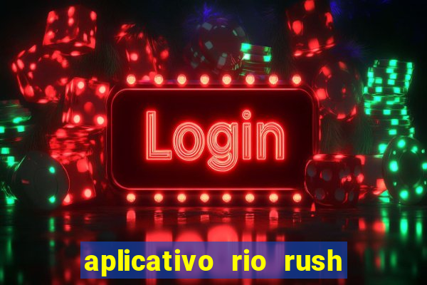 aplicativo rio rush paga mesmo