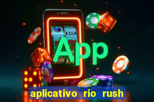 aplicativo rio rush paga mesmo