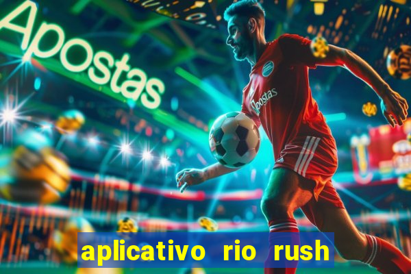 aplicativo rio rush paga mesmo