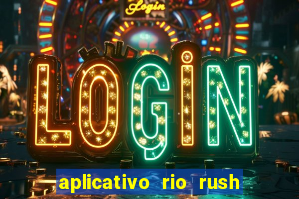 aplicativo rio rush paga mesmo