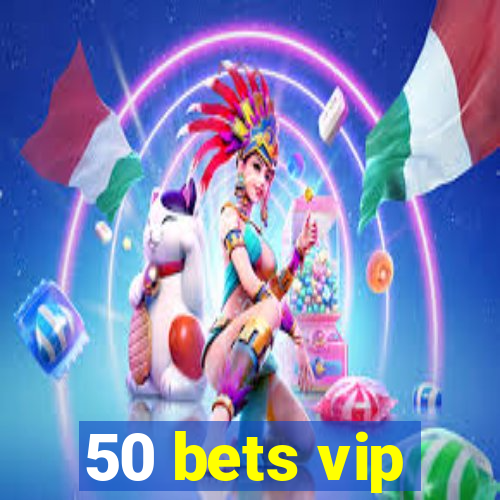 50 bets vip