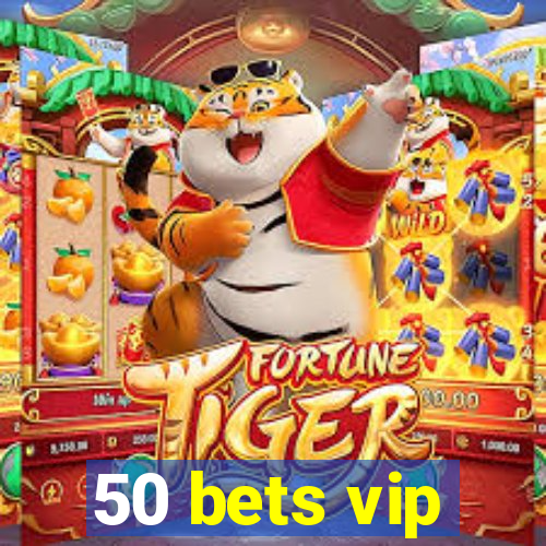 50 bets vip