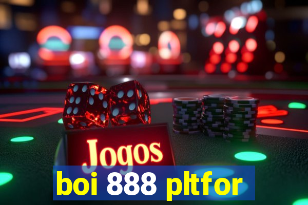 boi 888 pltfor