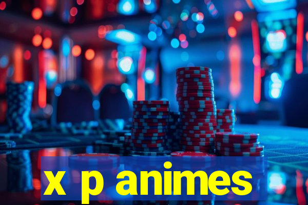 x p animes