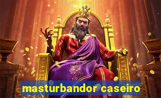 masturbandor caseiro