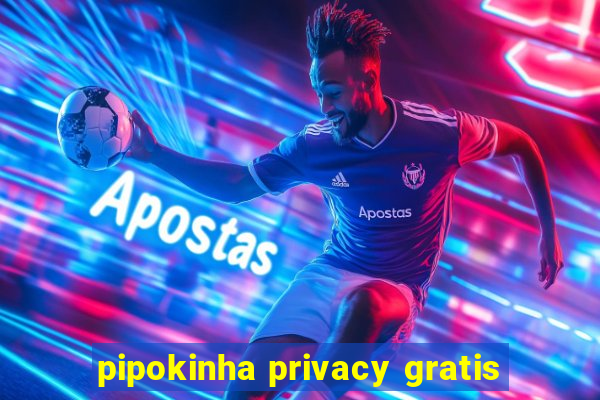 pipokinha privacy gratis