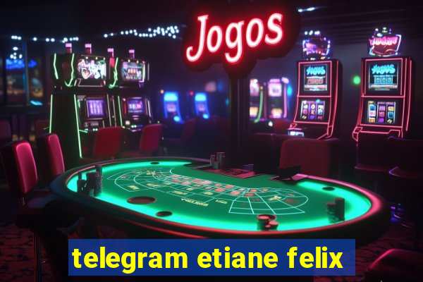 telegram etiane felix