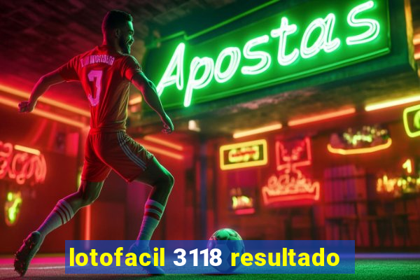 lotofacil 3118 resultado