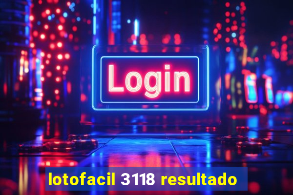 lotofacil 3118 resultado