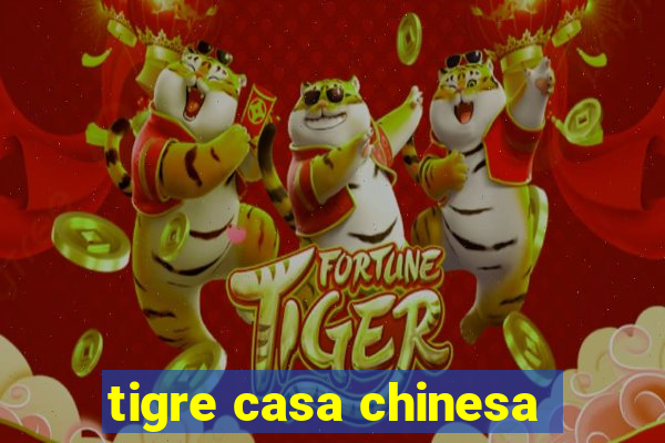 tigre casa chinesa