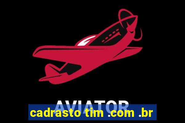 cadrasto tim .com .br