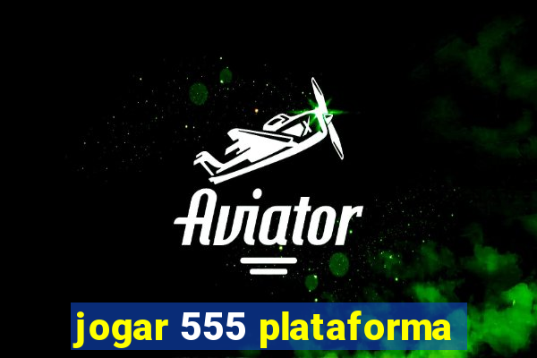 jogar 555 plataforma