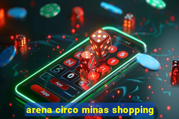 arena circo minas shopping