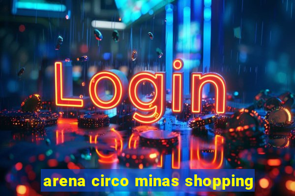 arena circo minas shopping