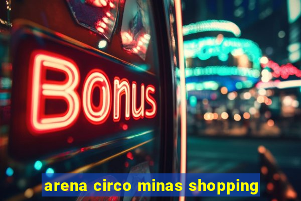 arena circo minas shopping