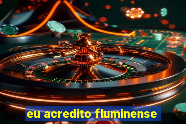 eu acredito fluminense