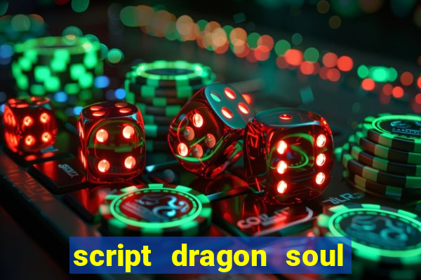 script dragon soul mobile 2024