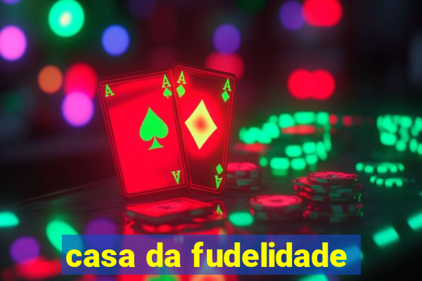 casa da fudelidade