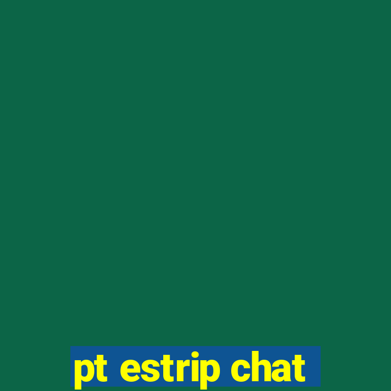 pt estrip chat