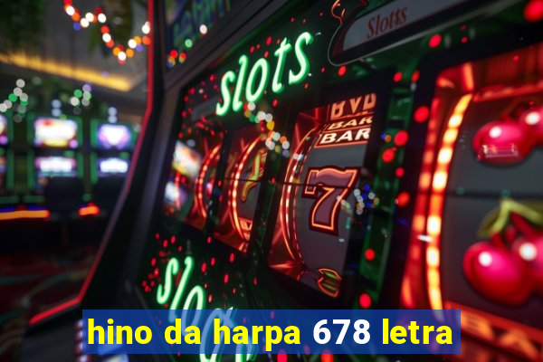 hino da harpa 678 letra