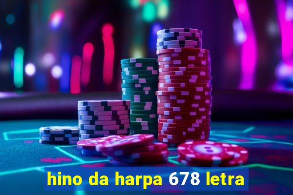 hino da harpa 678 letra