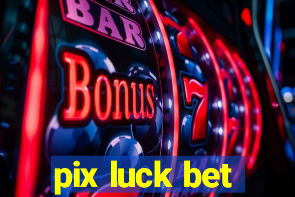 pix luck bet