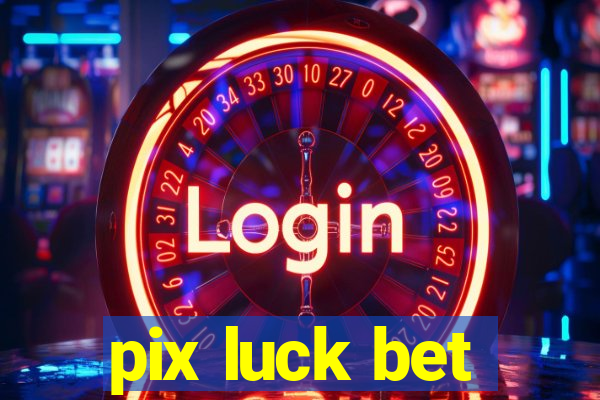 pix luck bet