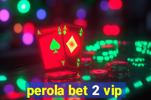 perola bet 2 vip