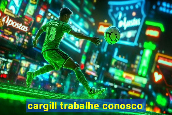 cargill trabalhe conosco