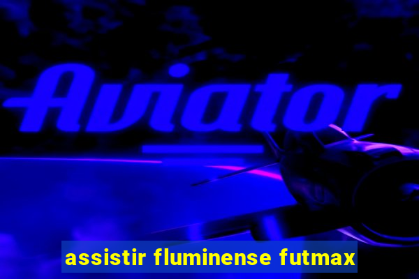 assistir fluminense futmax