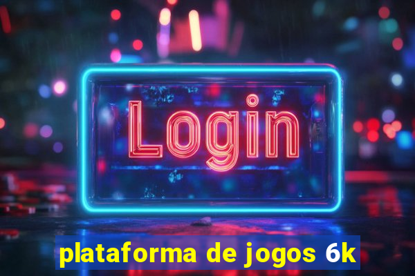 plataforma de jogos 6k