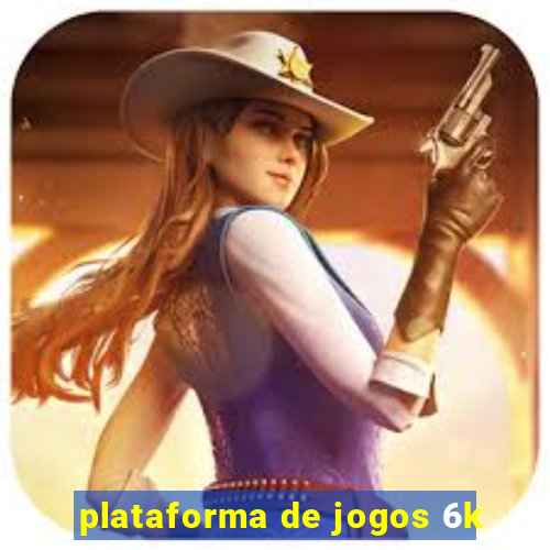 plataforma de jogos 6k