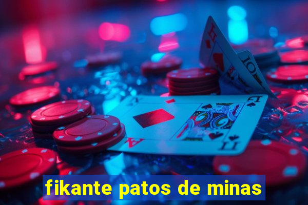 fikante patos de minas