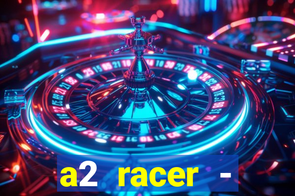 a2 racer - riscando o asfalto assistir