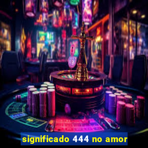 significado 444 no amor