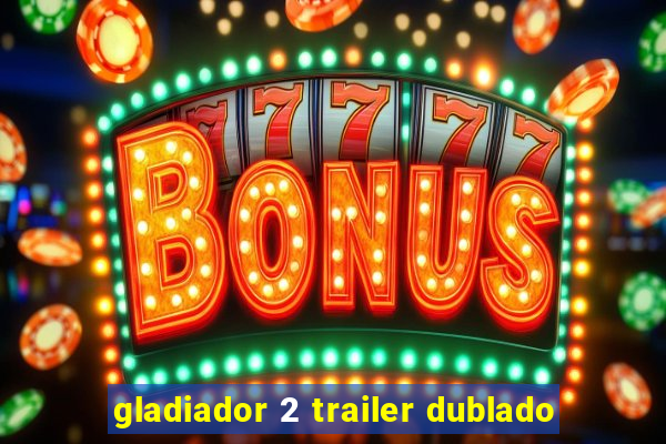 gladiador 2 trailer dublado